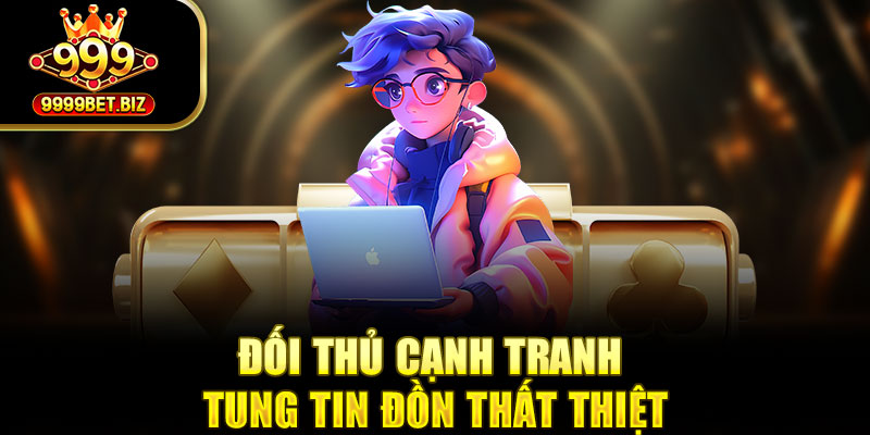 Đối thủ cạnh tranh tung tin đồn thất thiệt