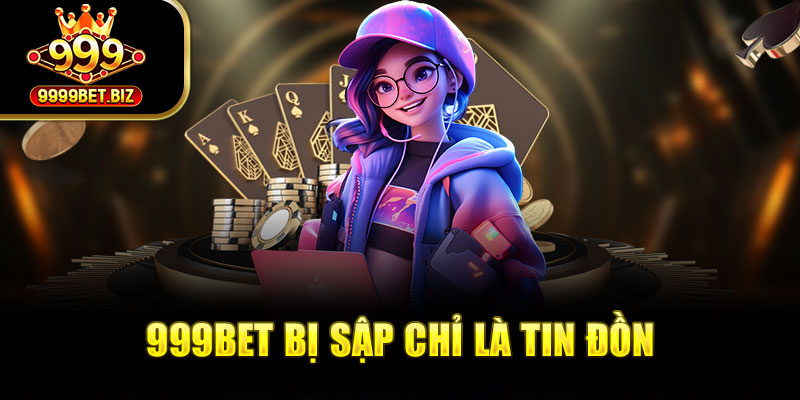 999b bị sập chỉ là tin đồn