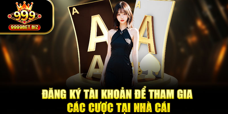 Đăng ký tài khoản để tham gia các cược tại nhà cái