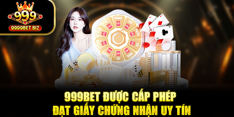 999bet được cấp phép đạt giấy chứng nhận uy tín