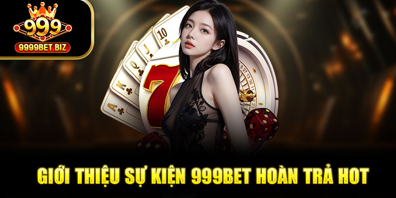 Giới thiệu sự kiện 999bet hoàn trả hot