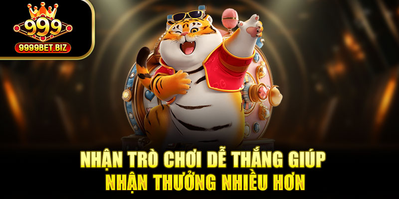 Nhận trò chơi dễ thắng giúp nhận thưởng nhiều hơn