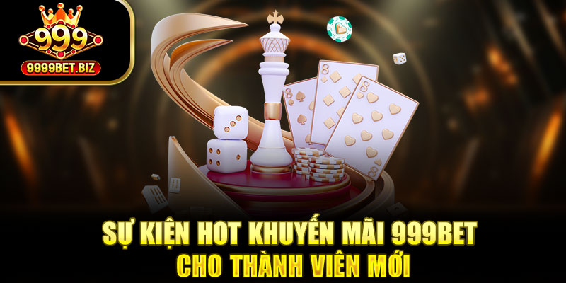 Sự kiện hot khuyến mãi 999bet cho thành viên mới