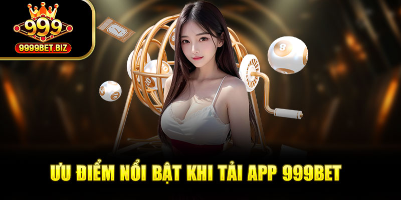 Ưu điểm nổi bật khi tải app 999BET