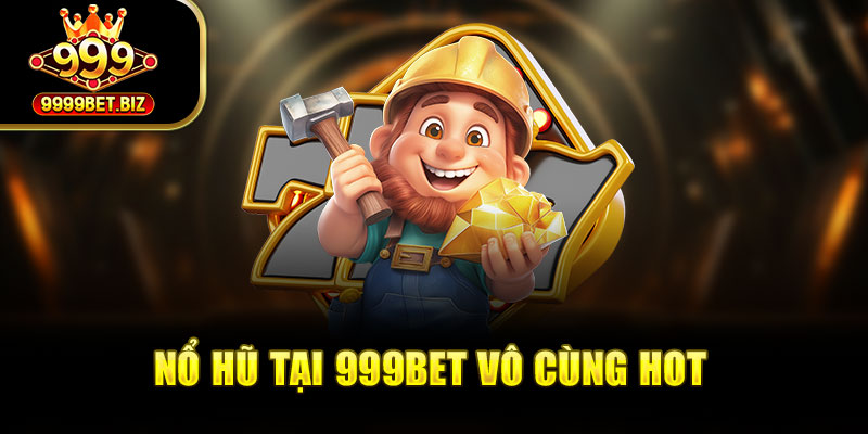 Nổ hũ tại 999bet vô cùng hot
