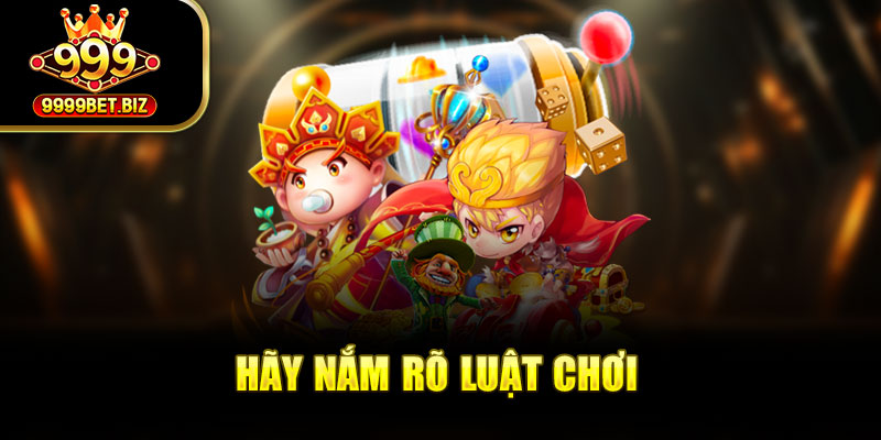 Hãy nắm rõ luật chơi