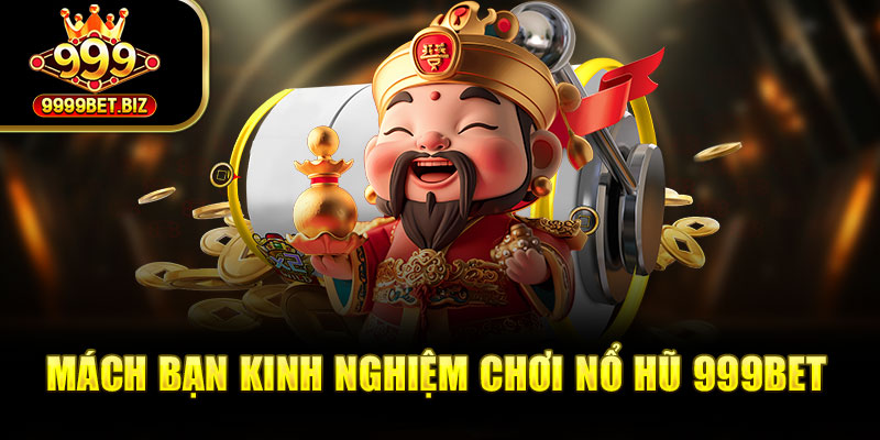 Mách bạn kinh nghiệm chơi nổ hũ 999bet