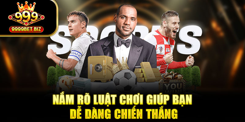 Nắm rõ luật chơi giúp bạn dễ dàng chiến thắng