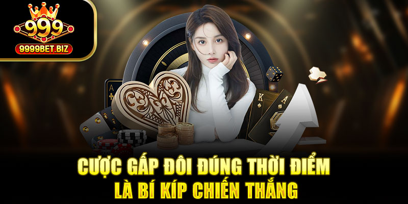 Cược gấp đôi đúng thời điểm là bí kíp chiến thắng