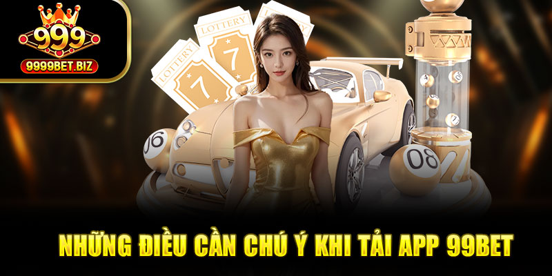 Những điều cần chú ý khi tải app 99BET