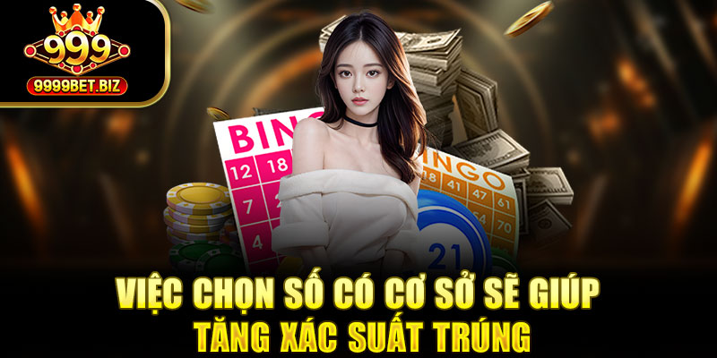 Việc chọn số có cơ sở sẽ giúp tăng xác suất trúng