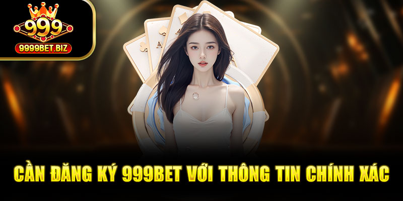 Cần đăng ký 999bet với thông tin chính xác