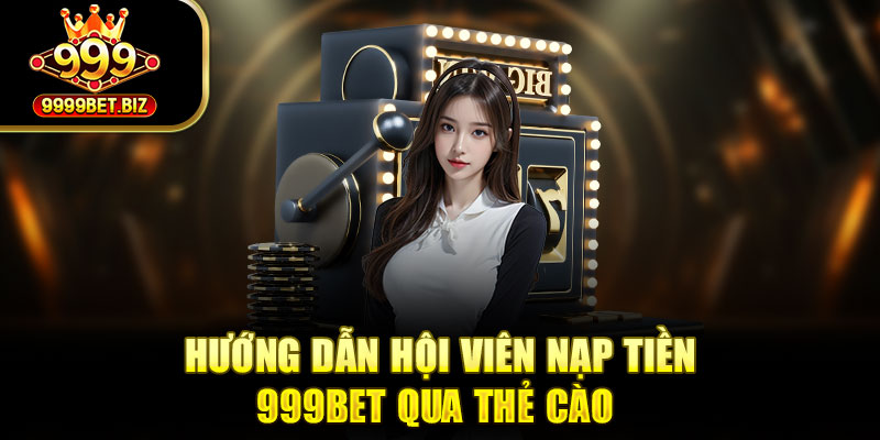 Hướng dẫn hội viên nạp tiền 99BET qua thẻ cào