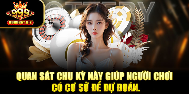 Quan sát chu kỳ này giúp người chơi có cơ sở để dự đoán.