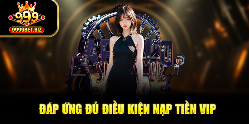 Đáp ứng đủ điều kiện nạp tiền vip
