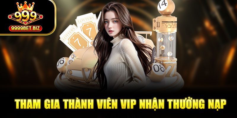 Tham gia thành viên vip nhận thưởng nạp
