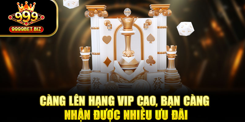 Càng lên hạng VIP cao, bạn càng nhận được nhiều ưu đãi