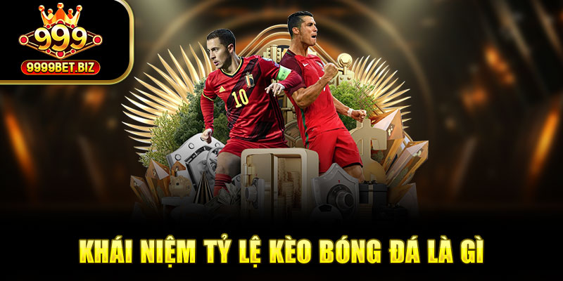 Khái niệm tỷ lệ kèo bóng đá là gì